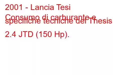 2001 - Lancia Tesi
Consumo di carburante e specifiche tecniche del Thesis 2.4 JTD (150 Hp).