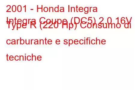 2001 - Honda Integra
Integra Coupe (DC5) 2.0 16V Type R (220 Hp) Consumo di carburante e specifiche tecniche