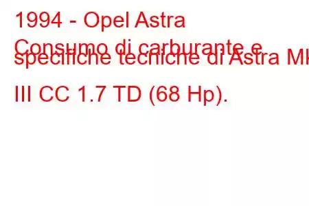 1994 - Opel Astra
Consumo di carburante e specifiche tecniche di Astra Mk III CC 1.7 TD (68 Hp).