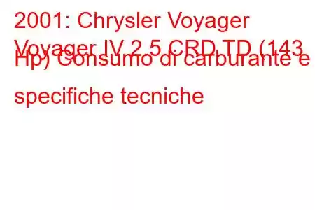 2001: Chrysler Voyager
Voyager IV 2.5 CRD TD (143 Hp) Consumo di carburante e specifiche tecniche