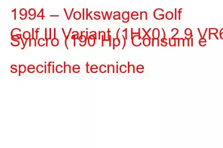 1994 – Volkswagen Golf
Golf III Variant (1HX0) 2.9 VR6 Syncro (190 Hp) Consumi e specifiche tecniche