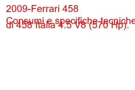 2009-Ferrari 458
Consumi e specifiche tecniche di 458 Italia 4.5 V8 (570 Hp).