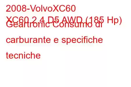 2008-VolvoXC60
XC60 2.4 D5 AWD (185 Hp) Geartronic Consumo di carburante e specifiche tecniche