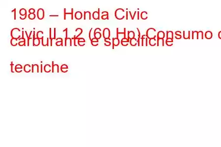 1980 – Honda Civic
Civic II 1.2 (60 Hp) Consumo di carburante e specifiche tecniche