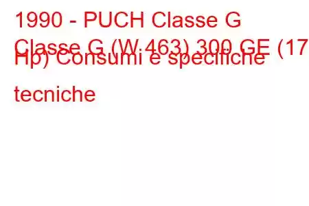 1990 - PUCH Classe G
Classe G (W 463) 300 GE (170 Hp) Consumi e specifiche tecniche