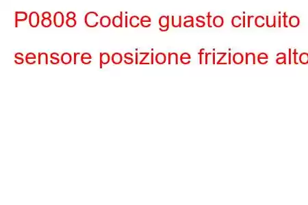 P0808 Codice guasto circuito sensore posizione frizione alto