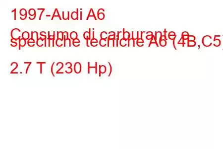 1997-Audi A6
Consumo di carburante e specifiche tecniche A6 (4B,C5) 2.7 T (230 Hp)