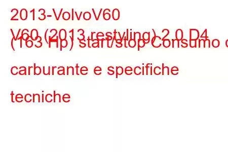 2013-VolvoV60
V60 (2013 restyling) 2.0 D4 (163 Hp) start/stop Consumo di carburante e specifiche tecniche