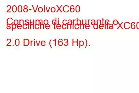 2008-VolvoXC60
Consumo di carburante e specifiche tecniche della XC60 2.0 Drive (163 Hp).