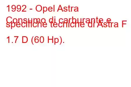 1992 - Opel Astra
Consumo di carburante e specifiche tecniche di Astra F 1.7 D (60 Hp).