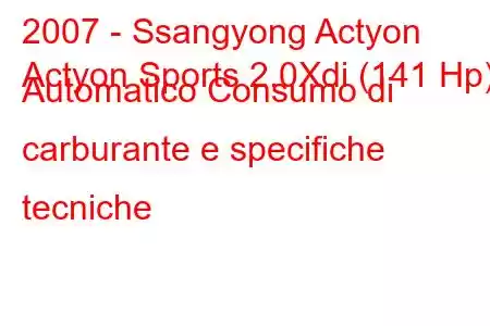 2007 - Ssangyong Actyon
Actyon Sports 2.0Xdi (141 Hp) Automatico Consumo di carburante e specifiche tecniche