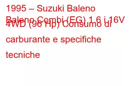 1995 – Suzuki Baleno
Baleno Combi (EG) 1.6 i 16V 4WD (96 Hp) Consumo di carburante e specifiche tecniche