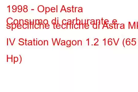 1998 - Opel Astra
Consumo di carburante e specifiche tecniche di Astra Mk IV Station Wagon 1.2 16V (65 Hp)