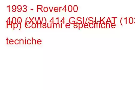 1993 - Rover400
400 (XW) 414 GSI/SI KAT (103 Hp) Consumi e specifiche tecniche