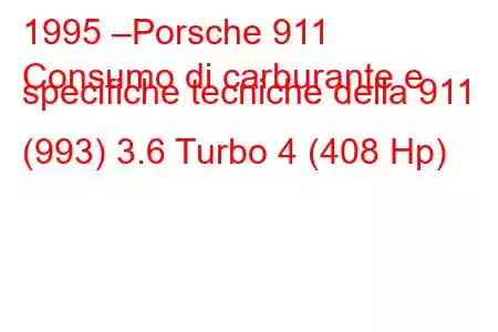 1995 –Porsche 911
Consumo di carburante e specifiche tecniche della 911 (993) 3.6 Turbo 4 (408 Hp)