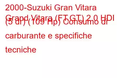 2000-Suzuki Gran Vitara
Grand Vitara (FT,GT) 2.0 HDI (5 dr) (109 Hp) Consumo di carburante e specifiche tecniche