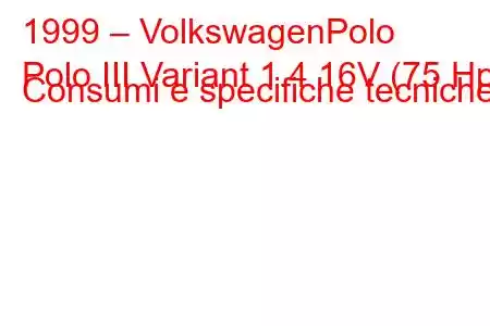 1999 – VolkswagenPolo
Polo III Variant 1.4 16V (75 Hp) Consumi e specifiche tecniche