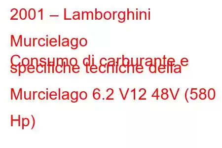 2001 – Lamborghini Murcielago
Consumo di carburante e specifiche tecniche della Murcielago 6.2 V12 48V (580 Hp)