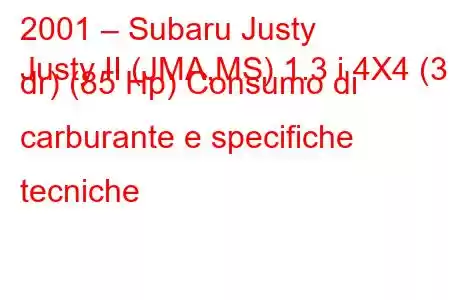 2001 – Subaru Justy
Justy II (JMA,MS) 1.3 i 4X4 (3 dr) (85 Hp) Consumo di carburante e specifiche tecniche