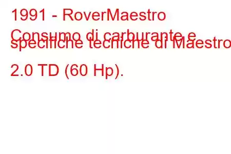 1991 - RoverMaestro
Consumo di carburante e specifiche tecniche di Maestro 2.0 TD (60 Hp).