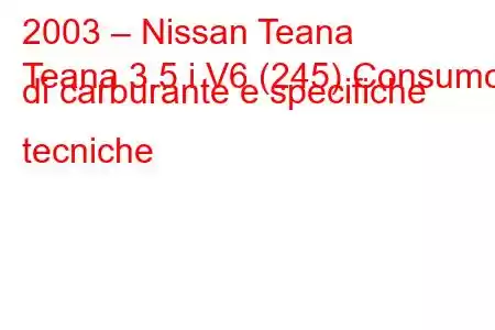 2003 – Nissan Teana
Teana 3.5 i V6 (245) Consumo di carburante e specifiche tecniche