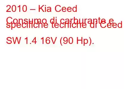 2010 – Kia Ceed
Consumo di carburante e specifiche tecniche di Ceed SW 1.4 16V (90 Hp).