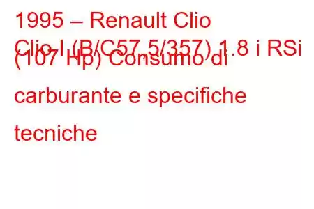 1995 – Renault Clio
Clio I (B/C57,5/357) 1.8 i RSi (107 Hp) Consumo di carburante e specifiche tecniche