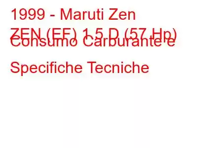 1999 - Maruti Zen
ZEN (EF) 1.5 D (57 Hp) Consumo Carburante e Specifiche Tecniche