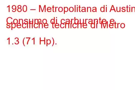 1980 – Metropolitana di Austin
Consumo di carburante e specifiche tecniche di Metro 1.3 (71 Hp).