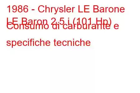 1986 - Chrysler LE Barone
LE Baron 2.5 i (101 Hp) Consumo di carburante e specifiche tecniche