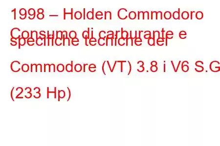 1998 – Holden Commodoro
Consumo di carburante e specifiche tecniche del Commodore (VT) 3.8 i V6 S.G (233 Hp)