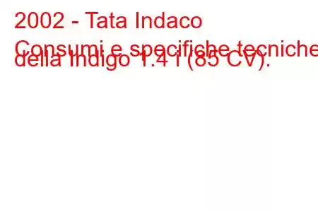 2002 - Tata Indaco
Consumi e specifiche tecniche della Indigo 1.4 i (85 CV).