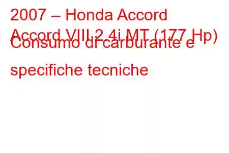 2007 – Honda Accord
Accord VIII 2.4i MT (177 Hp) Consumo di carburante e specifiche tecniche