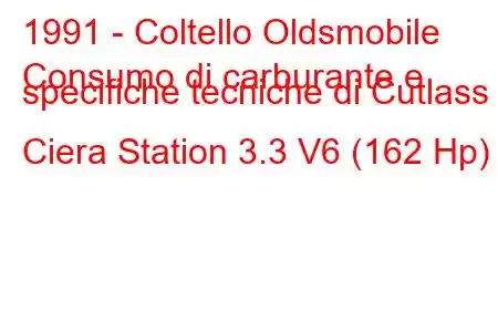 1991 - Coltello Oldsmobile
Consumo di carburante e specifiche tecniche di Cutlass Ciera Station 3.3 V6 (162 Hp)