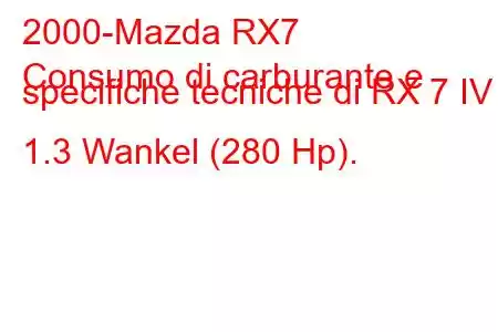 2000-Mazda RX7
Consumo di carburante e specifiche tecniche di RX 7 IV 1.3 Wankel (280 Hp).