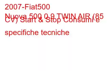 2007-Fiat500
Nuova 500 0.9 TWIN AIR (85 CV) Start & Stop Consumi e specifiche tecniche