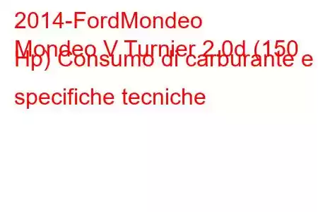 2014-FordMondeo
Mondeo V Turnier 2.0d (150 Hp) Consumo di carburante e specifiche tecniche