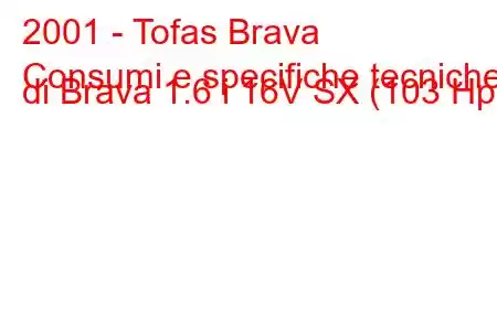 2001 - Tofas Brava
Consumi e specifiche tecniche di Brava 1.6 i 16V SX (103 Hp)