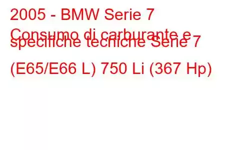 2005 - BMW Serie 7
Consumo di carburante e specifiche tecniche Serie 7 (E65/E66 L) 750 Li (367 Hp)