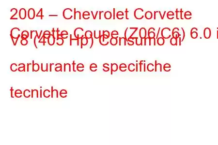 2004 – Chevrolet Corvette
Corvette Coupe (Z06/C6) 6.0 i V8 (405 Hp) Consumo di carburante e specifiche tecniche