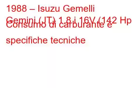 1988 – Isuzu Gemelli
Gemini (JT) 1.8 i 16V (142 Hp) Consumo di carburante e specifiche tecniche