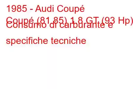 1985 - Audi Coupé
Coupé (81.85) 1.8 GT (93 Hp) Consumo di carburante e specifiche tecniche