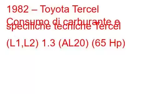 1982 – Toyota Tercel
Consumo di carburante e specifiche tecniche Tercel (L1,L2) 1.3 (AL20) (65 Hp)