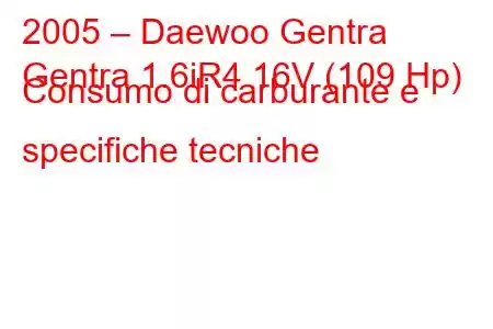 2005 – Daewoo Gentra
Gentra 1.6iR4 16V (109 Hp) Consumo di carburante e specifiche tecniche