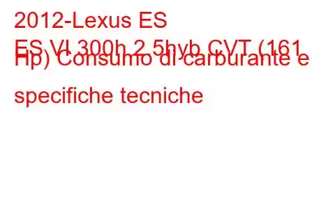 2012-Lexus ES
ES VI 300h 2.5hyb CVT (161 Hp) Consumo di carburante e specifiche tecniche