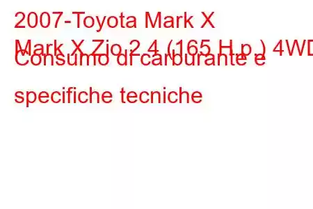 2007-Toyota Mark X
Mark X Zio 2.4 (165 H.p.) 4WD Consumo di carburante e specifiche tecniche