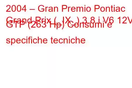 2004 – Gran Premio Pontiac
Grand Prix (_IX_) 3.8 i V6 12V GTP (263 Hp) Consumi e specifiche tecniche