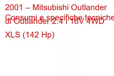 2001 – Mitsubishi Outlander
Consumi e specifiche tecniche di Outlander 2.4 i 16V 4WD XLS (142 Hp)