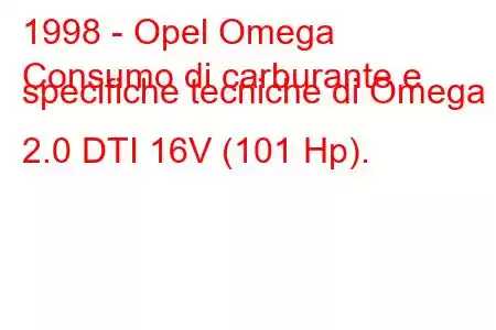 1998 - Opel Omega
Consumo di carburante e specifiche tecniche di Omega 2.0 DTI 16V (101 Hp).