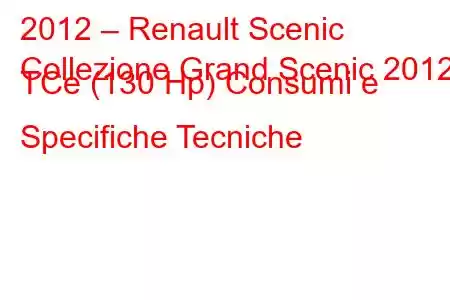 2012 – Renault Scenic
Collezione Grand Scenic 2012 TCe (130 Hp) Consumi e Specifiche Tecniche